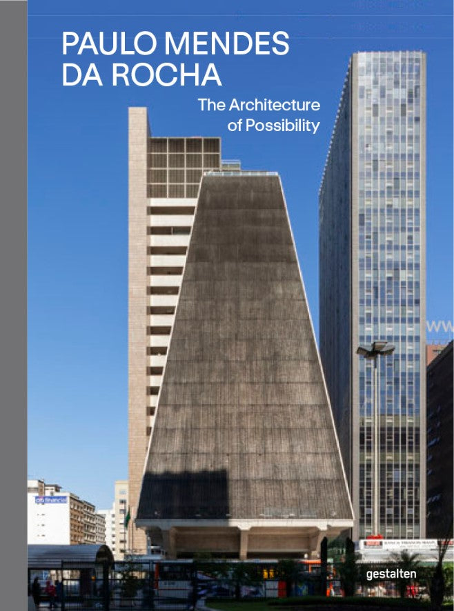 The Definitive Paulo Mendes da Rocha, The Architecture of Possibility